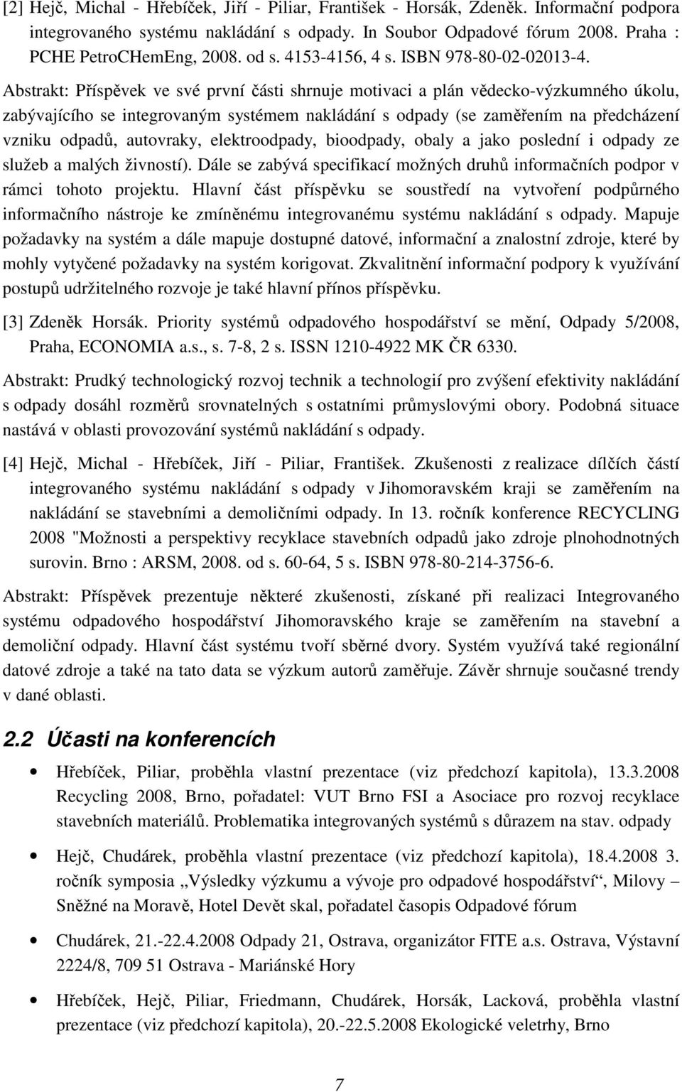 Abstrakt: Příspěvek ve své první části shrnuje motivaci a plán vědecko-výzkumného úkolu, zabývajícího se integrovaným systémem nakládání s odpady (se zaměřením na předcházení vzniku odpadů,