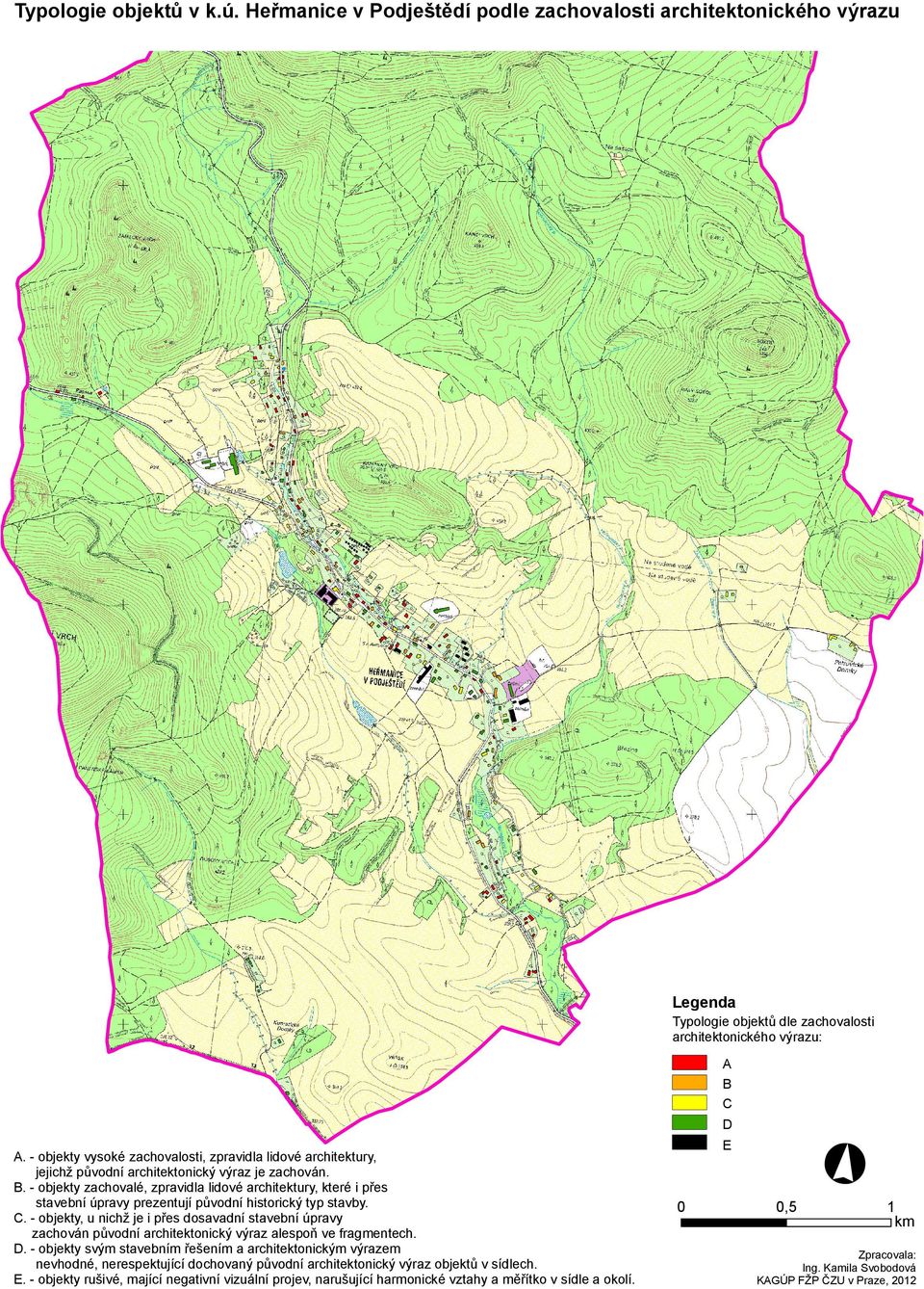 - objekty zachovalé, zpravidla lidové architektury, které i přes stavební úpravy prezentují původní historický typ stavby. C.