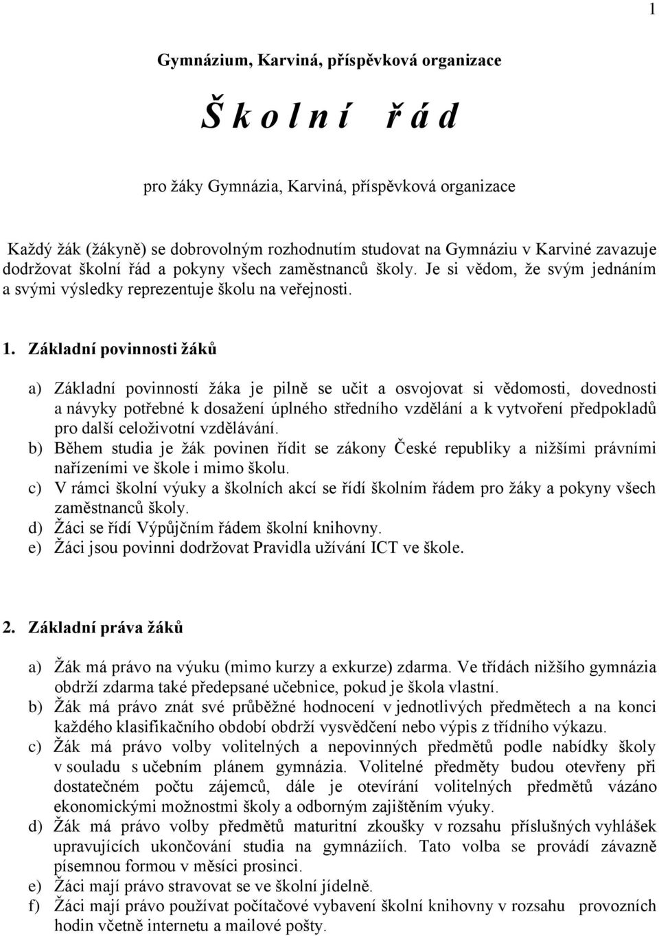 Základní povinnosti žáků a) Základní povinností žáka je pilně se učit a osvojovat si vědomosti, dovednosti a návyky potřebné k dosažení úplného středního vzdělání a k vytvoření předpokladů pro další