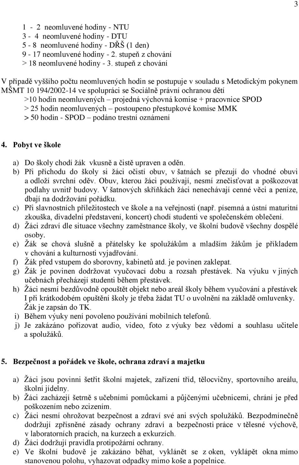 projedná výchovná komise + pracovnice SPOD > 25 hodin neomluvených postoupeno přestupkové komise MMK > 50 hodin - SPOD podáno trestní oznámení 4.