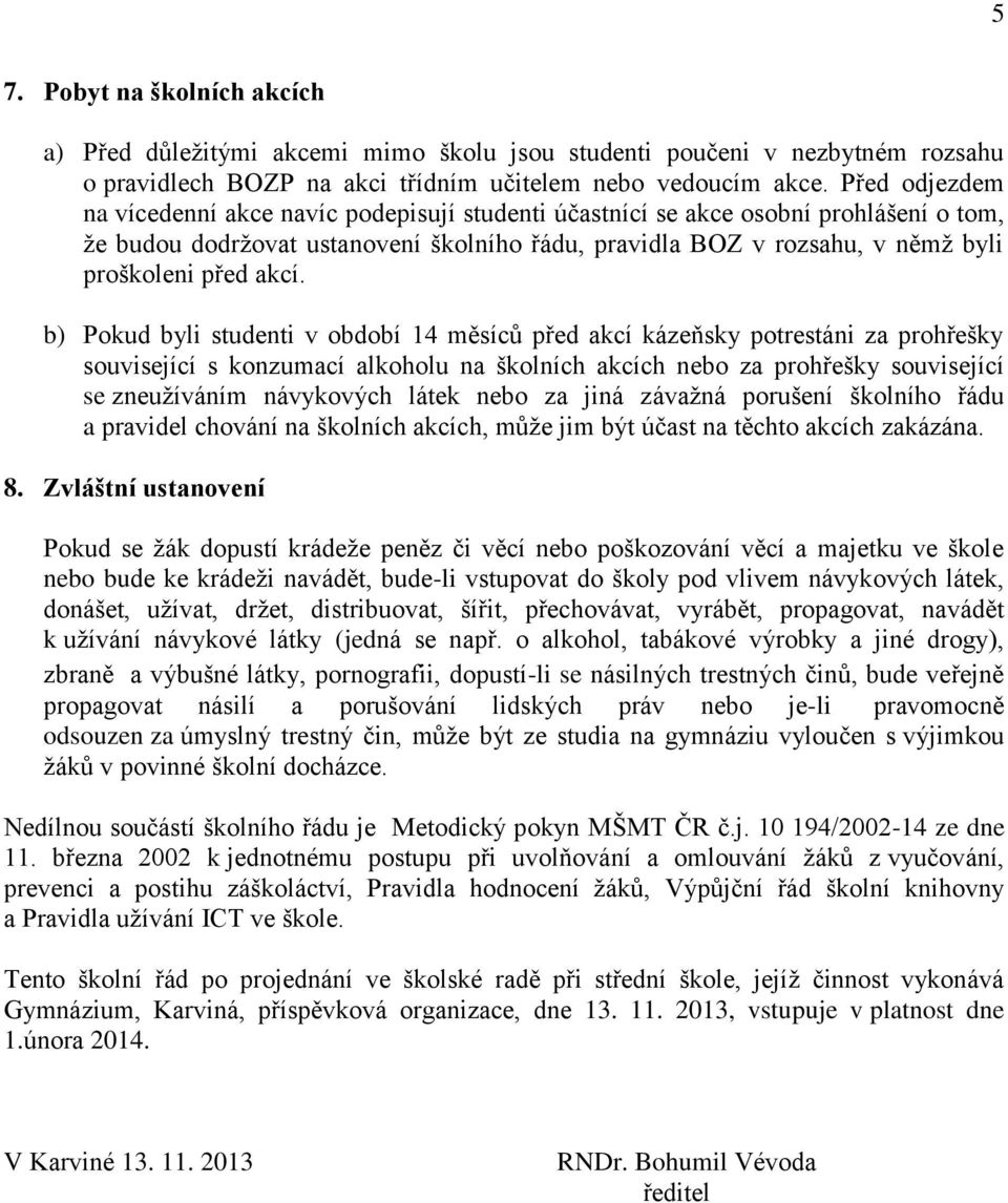 akcí. b) Pokud byli studenti v období 14 měsíců před akcí kázeňsky potrestáni za prohřešky související s konzumací alkoholu na školních akcích nebo za prohřešky související se zneužíváním návykových