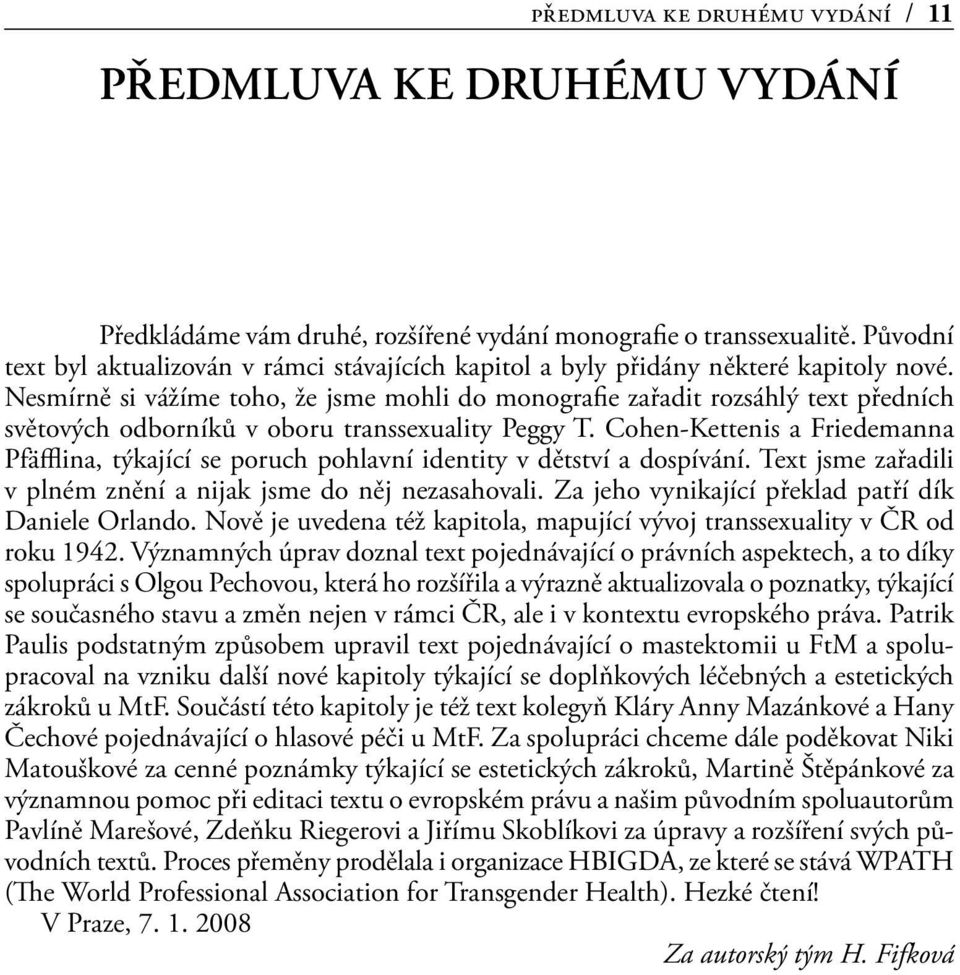 Nesmírně si vážíme toho, že jsme mohli do monografie zařadit rozsáhlý text předních světových odborníků v oboru transsexuality Peggy T.