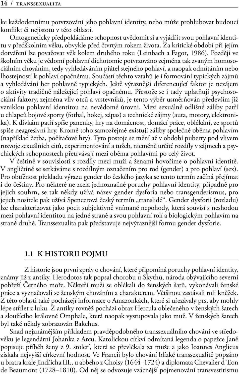Za kritické období při jejím dotváření lze považovat věk kolem druhého roku (Leinbach a Fagot, 1986).