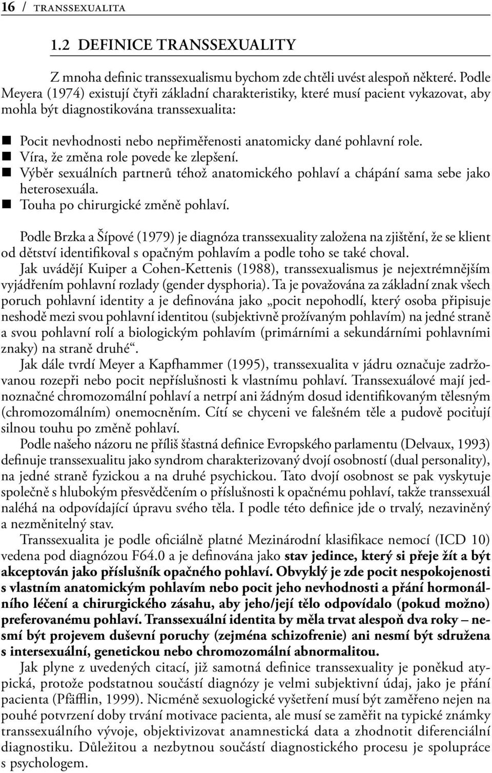 role. Víra, že změna role povede ke zlepšení. Výběr sexuálních partnerů téhož anatomického pohlaví a chápání sama sebe jako heterosexuála. Touha po chirurgické změně pohlaví.