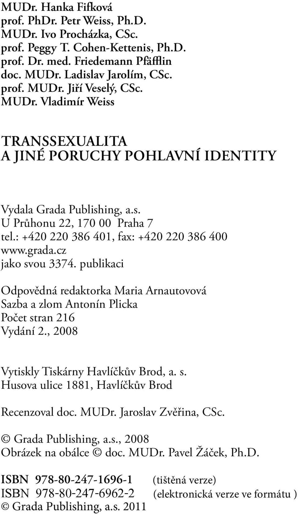 : +420 220 386 401, fax: +420 220 386 400 www.grada.cz jako svou 3374. publikaci Odpovědná redaktorka Maria Arnautovová Sazba a zlom Antonín Plicka Počet stran 216 Vydání 2.