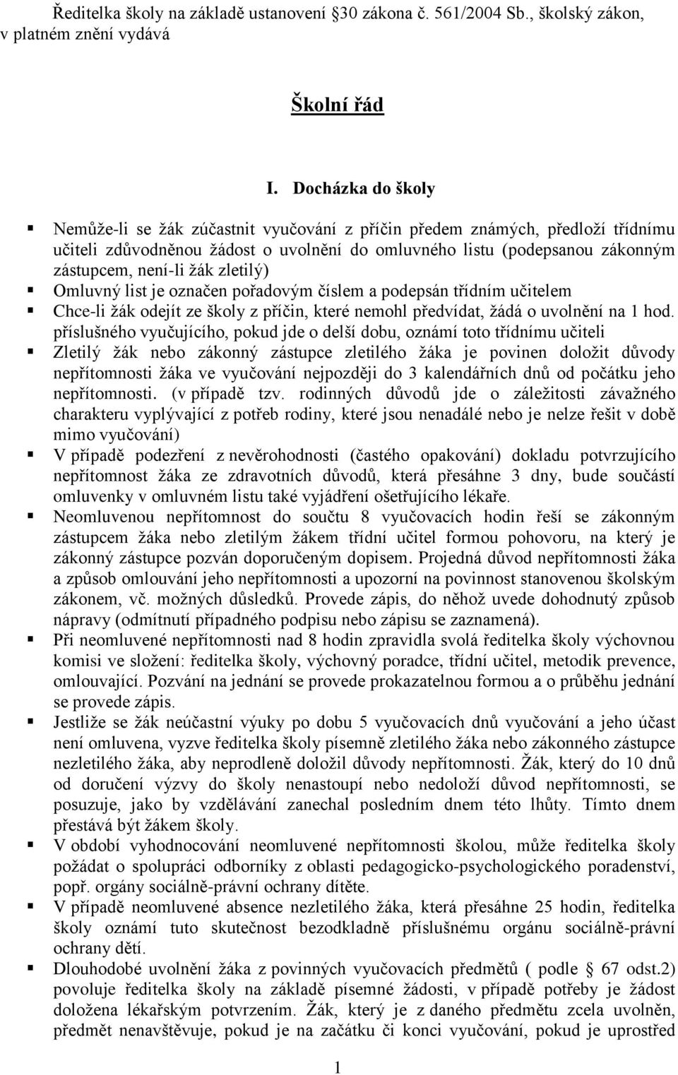 zletilý) Omluvný list je označen pořadovým číslem a podepsán třídním učitelem Chce-li žák odejít ze školy z příčin, které nemohl předvídat, žádá o uvolnění na 1 hod.