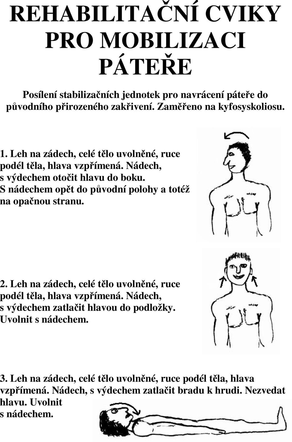 S nádechem opt do pvodní polohy a totéž na opanou stranu. 2. Leh na zádech, celé tlo uvolnné, ruce podél tla, hlava vzpímená.