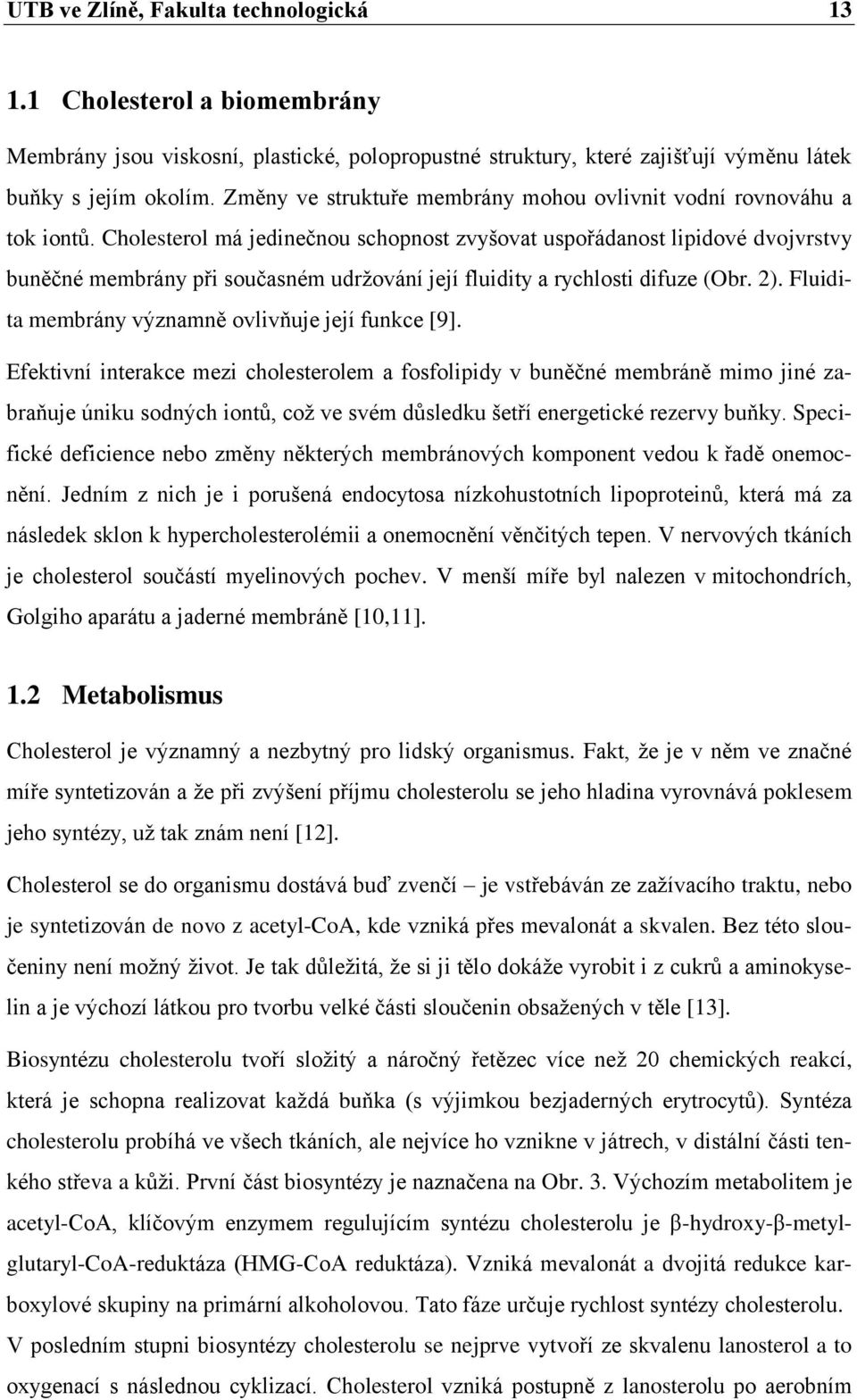 Cholesterol má jedinečnou schopnost zvyšovat uspořádanost lipidové dvojvrstvy buněčné membrány při současném udržování její fluidity a rychlosti difuze (Obr. 2).