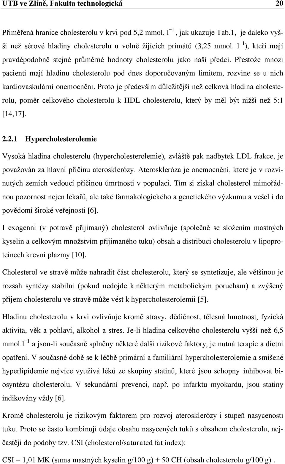 Přestože mnozí pacienti mají hladinu cholesterolu pod dnes doporučovaným limitem, rozvine se u nich kardiovaskulární onemocnění.