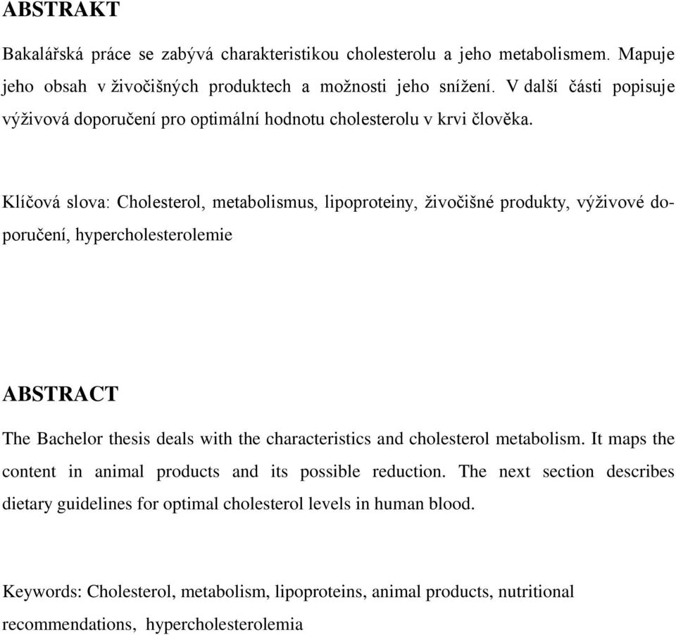 Klíčová slova: Cholesterol, metabolismus, lipoproteiny, živočišné produkty, výživové doporučení, hypercholesterolemie ABSTRACT The Bachelor thesis deals with the characteristics and