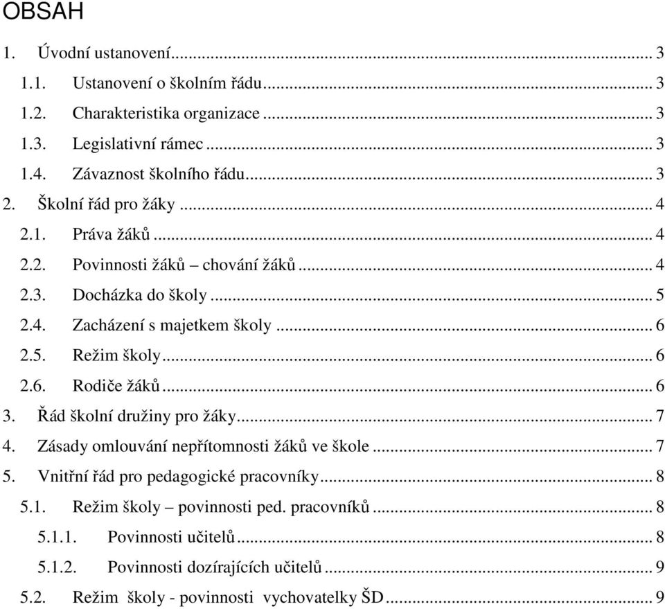 .. 6 2.6. Rodiče žáků... 6 3. Řád školní družiny pro žáky... 7 4. Zásady omlouvání nepřítomnosti žáků ve škole... 7 5. Vnitřní řád pro pedagogické pracovníky... 8 5.1.