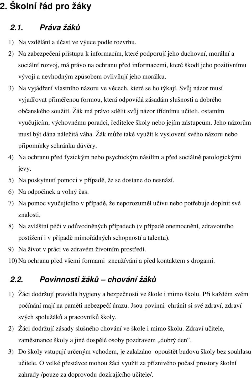 ovlivňují jeho morálku. 3) Na vyjádření vlastního názoru ve věcech, které se ho týkají. Svůj názor musí vyjadřovat přiměřenou formou, která odpovídá zásadám slušnosti a dobrého občanského soužití.