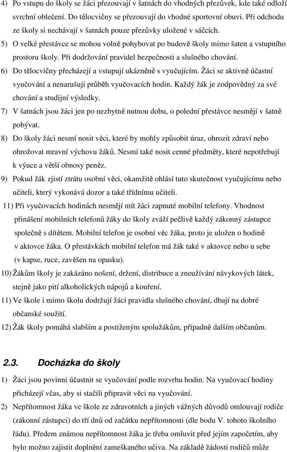 Při dodržování pravidel bezpečnosti a slušného chování. 6) Do tělocvičny přecházejí a vstupují ukázněně s vyučujícím. Žáci se aktivně účastní vyučování a nenarušují průběh vyučovacích hodin.