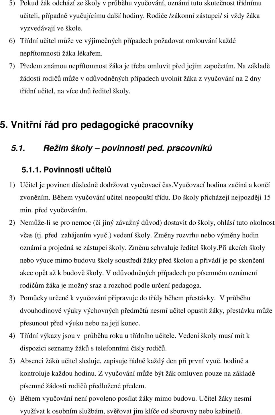 Na základě žádosti rodičů může v odůvodněných případech uvolnit žáka z vyučování na 2 dny třídní učitel, na více dnů ředitel školy. 5. Vnitřní řád pro pedagogické pracovníky 5.1.