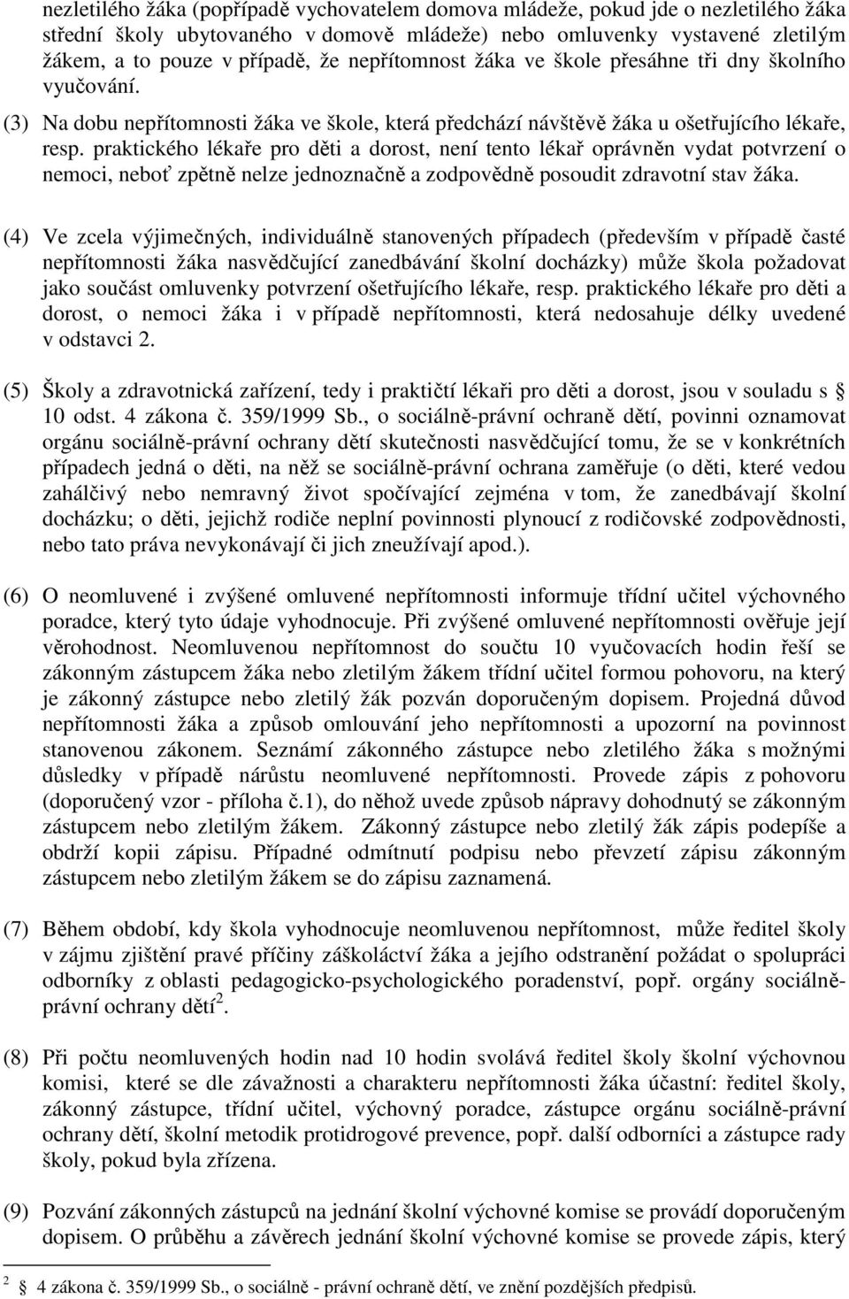 praktického lékaře pro děti a dorost, není tento lékař oprávněn vydat potvrzení o nemoci, neboť zpětně nelze jednoznačně a zodpovědně posoudit zdravotní stav žáka.