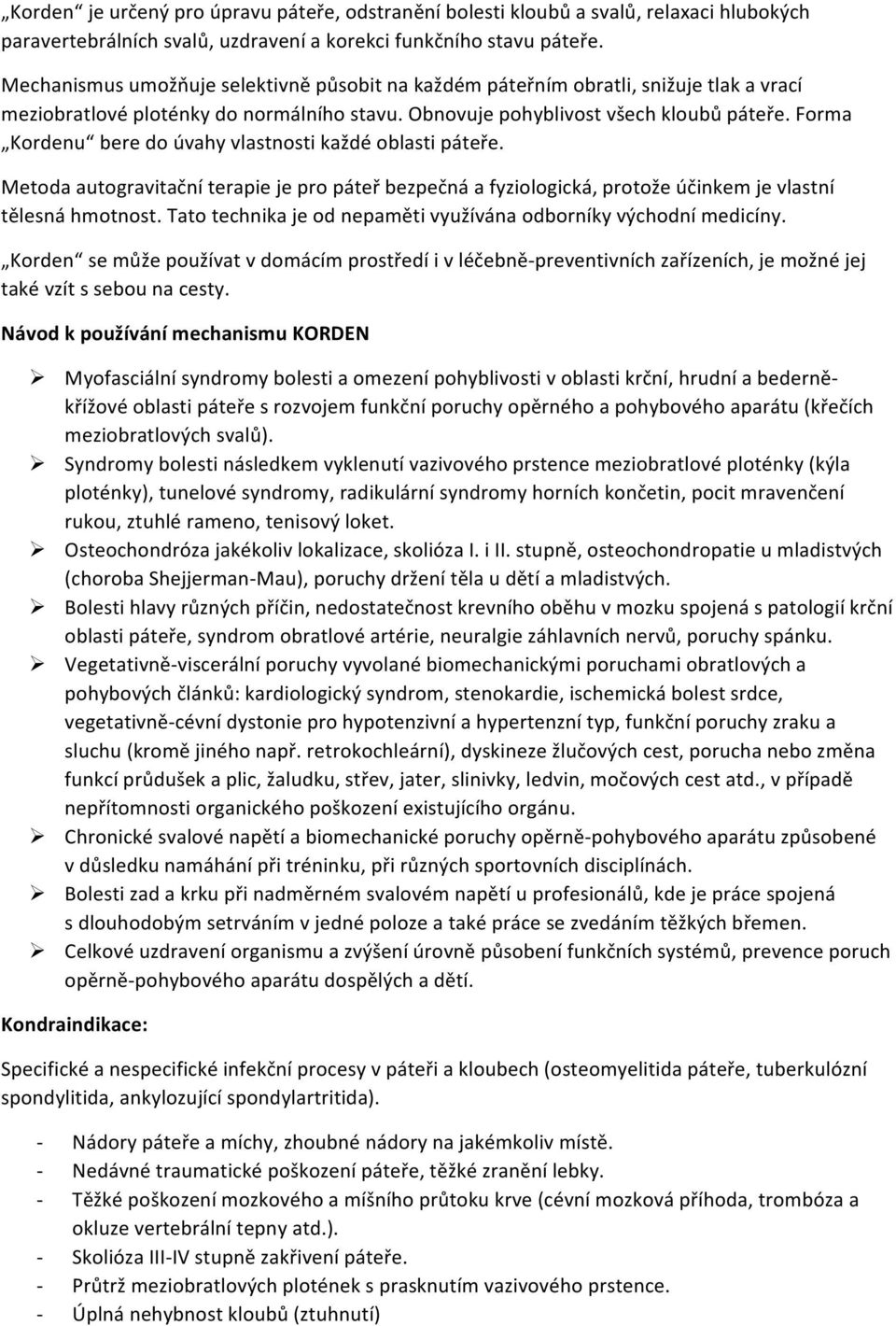 Forma Kordenu bere do úvahy vlastnosti každé oblasti páteře. Metoda autogravitační terapie je pro páteř bezpečná a fyziologická, protože účinkem je vlastní tělesná hmotnost.