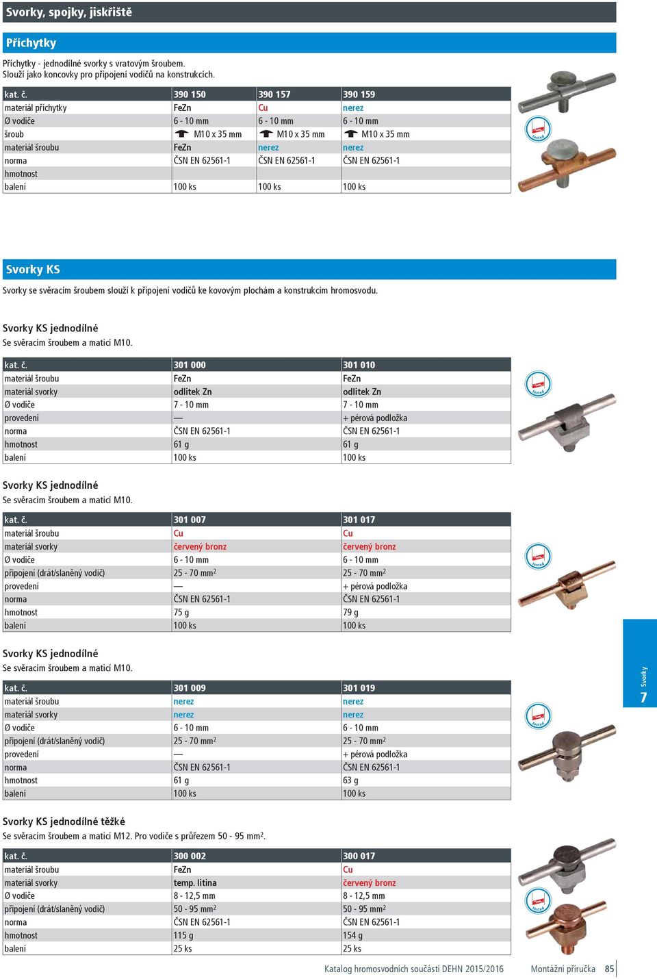 3,10 301 00 KSV 6.10 CU 301 01 KSV 6.10 FER CU 301 00 4013364021358 1-4-2 5 g 100 Stk. 9,0 301 01 4013364053502 1-4-2 8,6 g 100 Stk. 9,40 301 009 KSV 6.10 V2A 301 019 KSV 6.