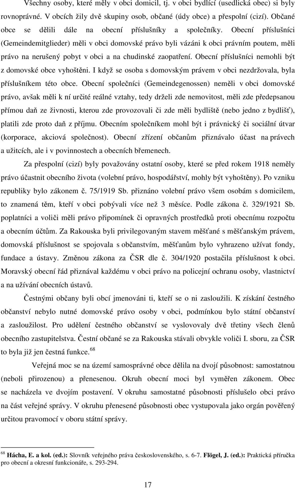 Obecní příslušníci (Gemeindemitglieder) měli v obci domovské právo byli vázáni k obci právním poutem, měli právo na nerušený pobyt v obci a na chudinské zaopatření.