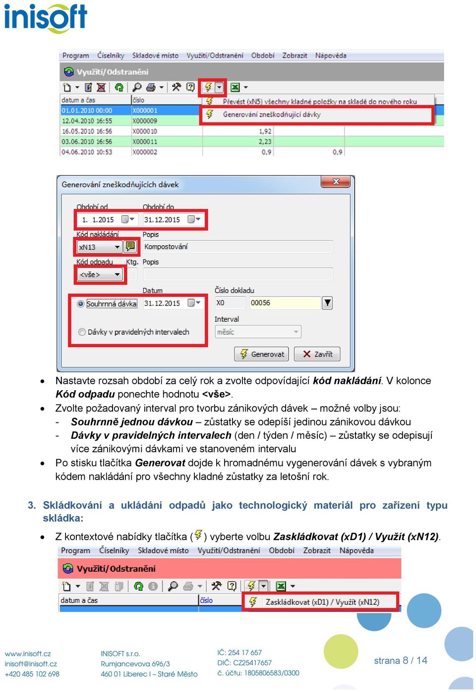 (den / týden / měsíc) zůstatky se odepisují více zánikovými dávkami ve stanoveném intervalu Po stisku tlačítka Generovat dojde k hromadnému vygenerování dávek s vybraným kódem
