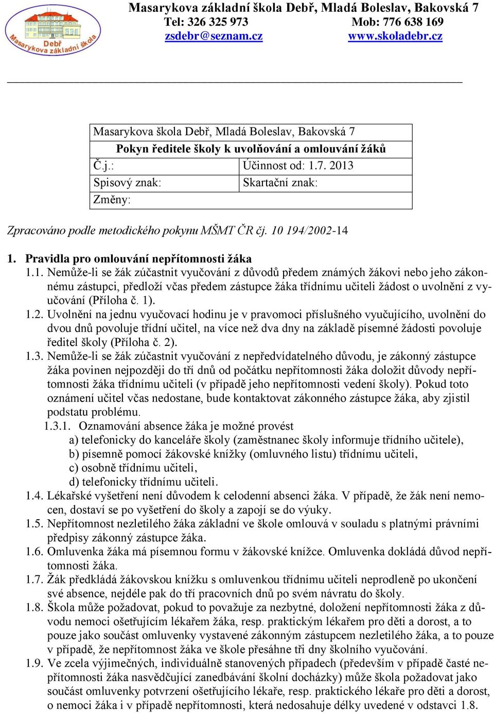 10 194/2002-14 1. Pravidla pro omlouvání nepřítomnosti žáka 1.1. Nemůže-li se žák zúčastnit vyučování z důvodů předem známých žákovi nebo jeho zákonnému zástupci, předloží včas předem zástupce žáka třídnímu učiteli žádost o uvolnění z vyučování (Příloha č.