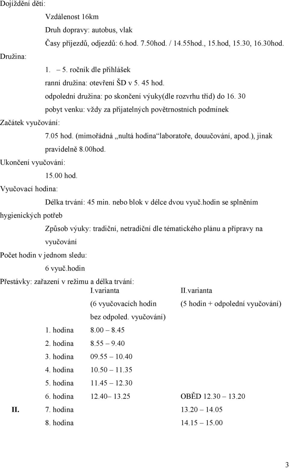 05 hod. (mimořádná nultá hodina laboratoře, douučování, apod.), jinak pravidelně 8.00hod. 15.00 hod. hygienických potřeb Délka trvání: 45 min. nebo blok v délce dvou vyuč.