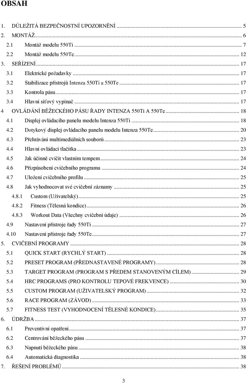 .. 20 4.3 Přehrávání multimediálních souborů... 23 4.4 Hlavní ovládací tlačítka... 23 4.5 Jak účinně cvičit vlastním tempem... 24 4.6 Přizpůsobení cvičebního programu... 24 4.7 Uložení cvičebního profilu.