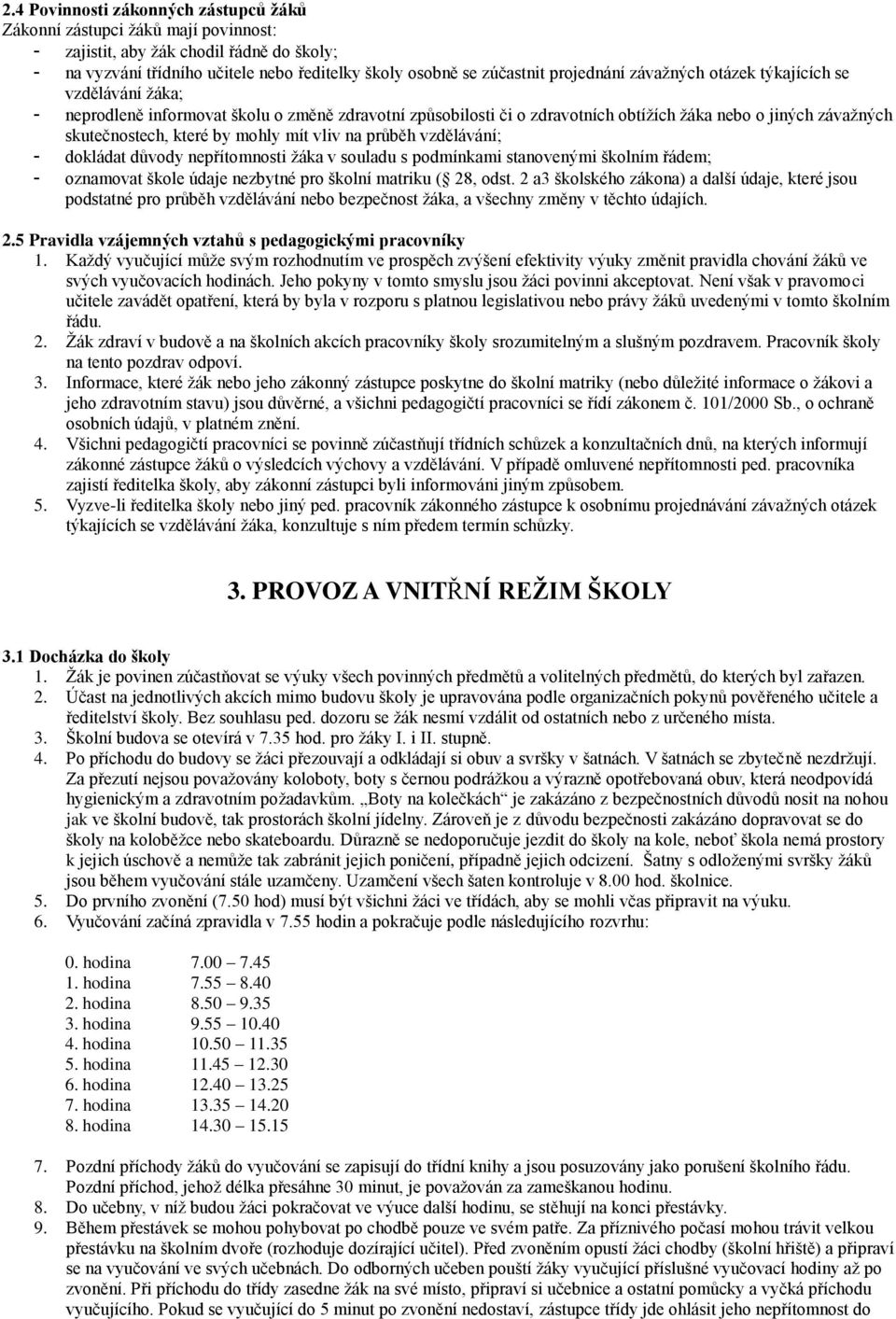 mohly mít vliv na průběh vzdělávání; - dokládat důvody nepřítomnosti žáka v souladu s podmínkami stanovenými školním řádem; - oznamovat škole údaje nezbytné pro školní matriku ( 28, odst.