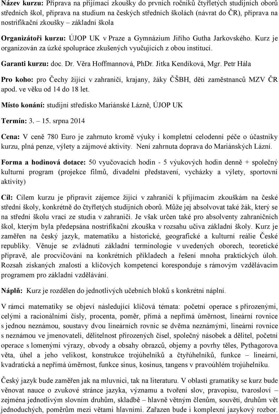 Věra Hoffmannová, PhDr. Jitka Kendíková, Mgr. Petr Hála Pro koho: pro Čechy žijící v zahraničí, krajany, žáky ČŠBH, děti zaměstnanců MZV ČR apod. ve věku od 14 do 18 let.
