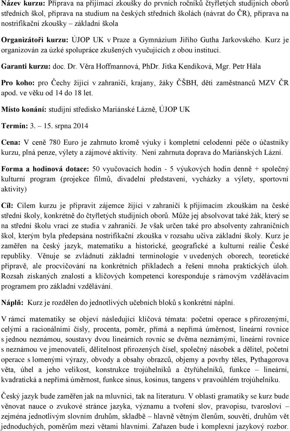 Věra Hoffmannová, PhDr. Jitka Kendíková, Mgr. Petr Hála Pro koho: pro Čechy žijící v zahraničí, krajany, žáky ČŠBH, děti zaměstnanců MZV ČR apod. ve věku od 14 do 18 let.