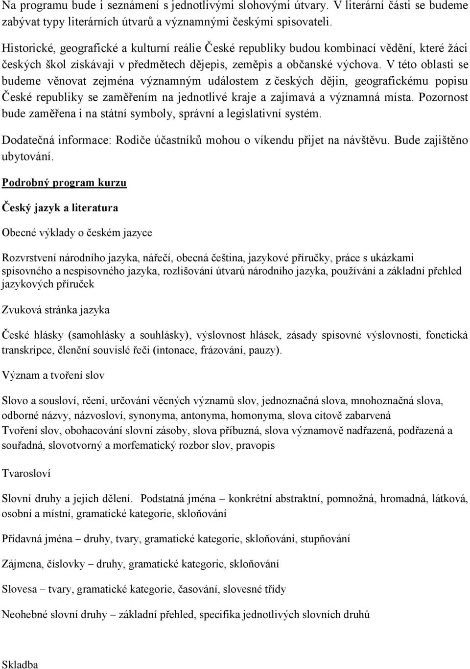 V této oblasti se budeme věnovat zejména významným událostem z českých dějin, geografickému popisu České republiky se zaměřením na jednotlivé kraje a zajímavá a významná místa.