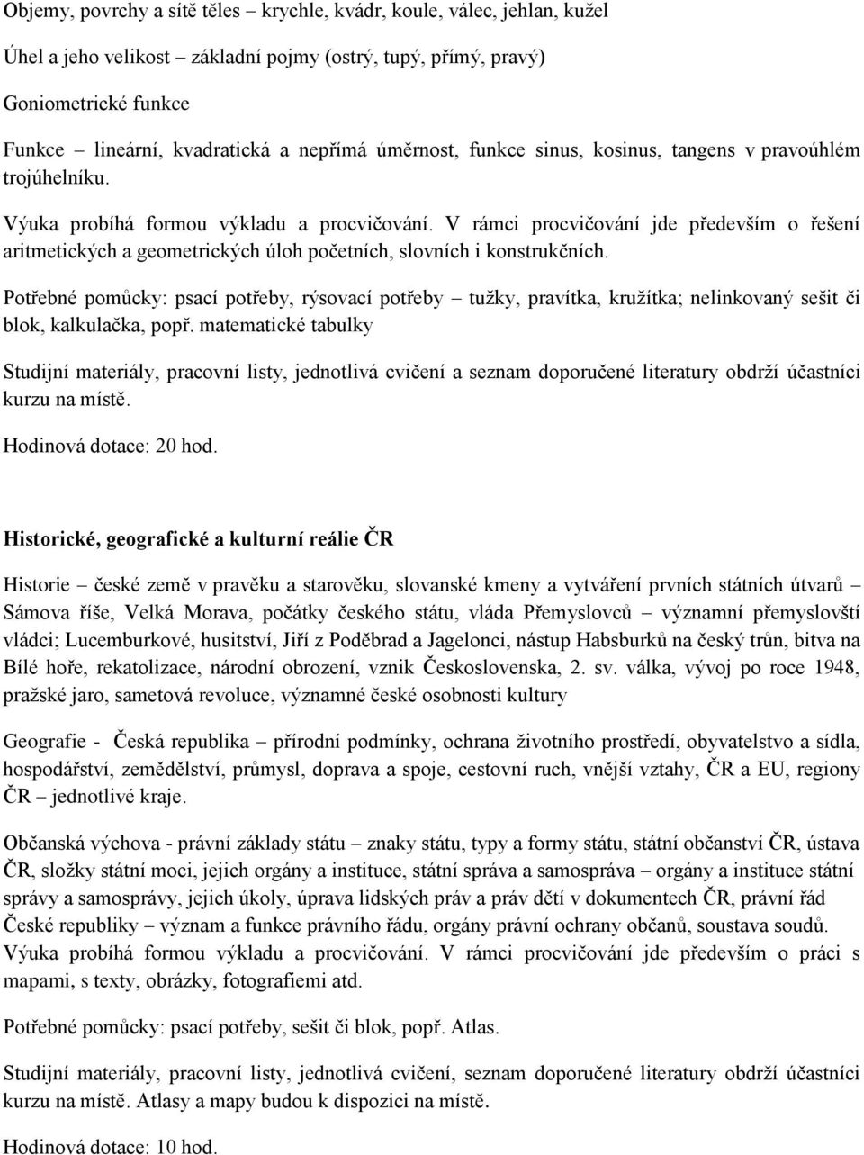 V rámci procvičování jde především o řešení aritmetických a geometrických úloh početních, slovních i konstrukčních.