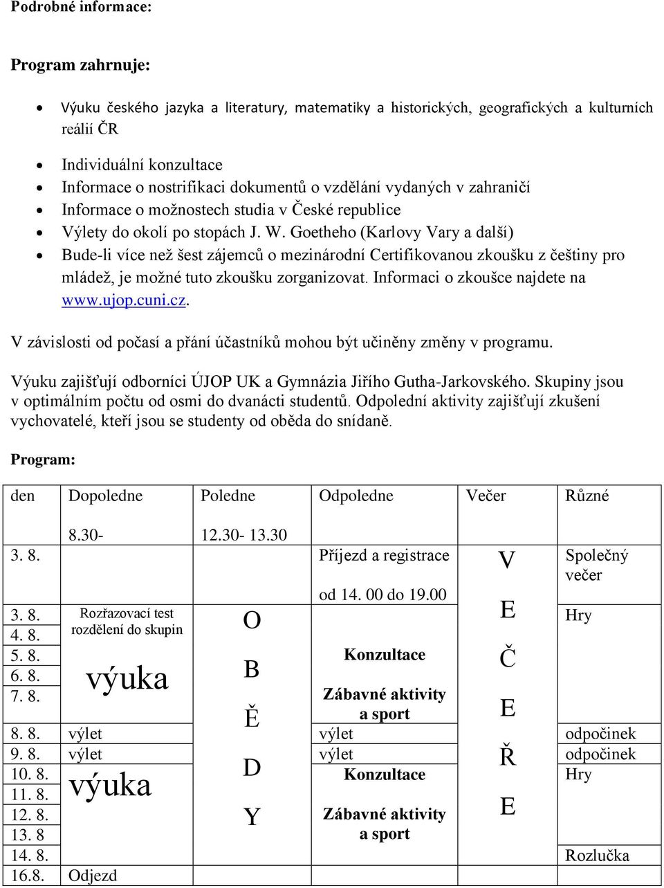 Goetheho (Karlovy Vary a další) Bude-li více než šest zájemců o mezinárodní Certifikovanou zkoušku z češtiny pro mládež, je možné tuto zkoušku zorganizovat. Informaci o zkoušce najdete na www.ujop.