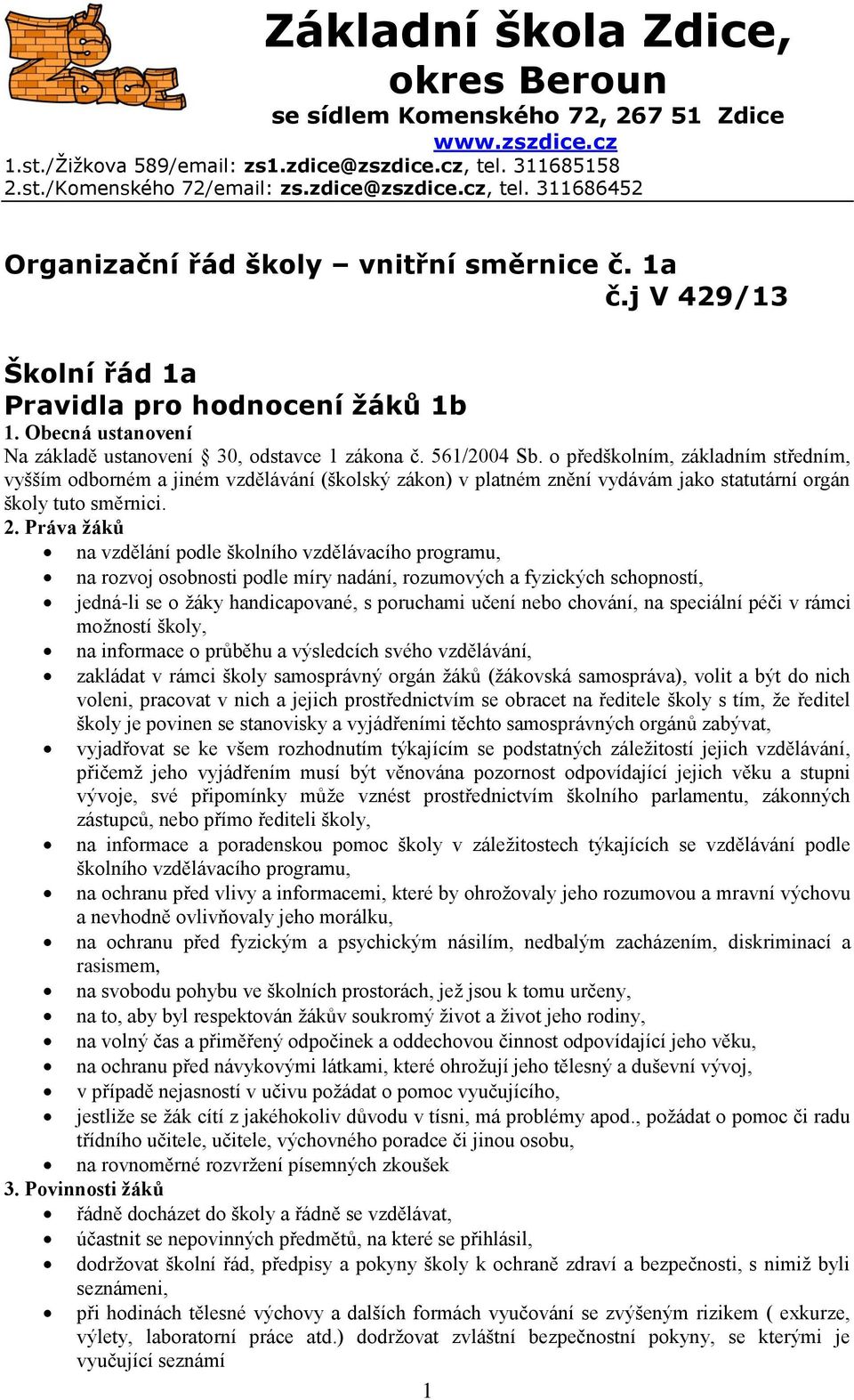 o předškolním, základním středním, vyšším odborném a jiném vzdělávání (školský zákon) v platném znění vydávám jako statutární orgán školy tuto směrnici. 2.