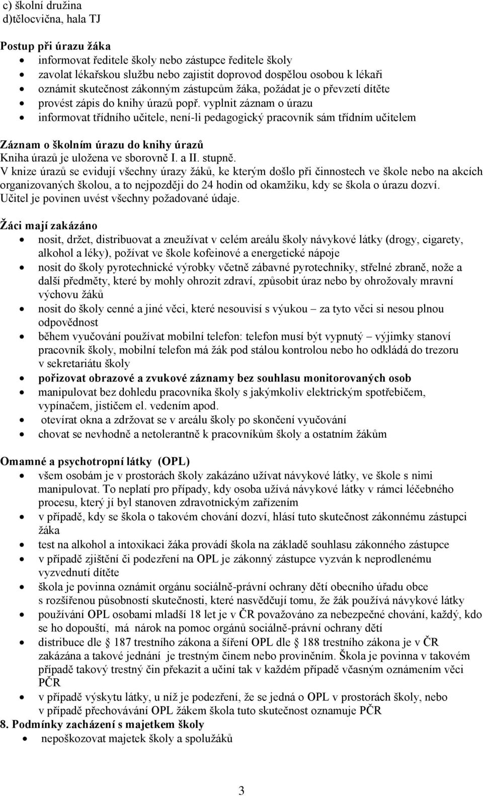 vyplnit záznam o úrazu informovat třídního učitele, není-li pedagogický pracovník sám třídním učitelem Záznam o školním úrazu do knihy úrazů Kniha úrazů je uložena ve sborovně I. a II. stupně.