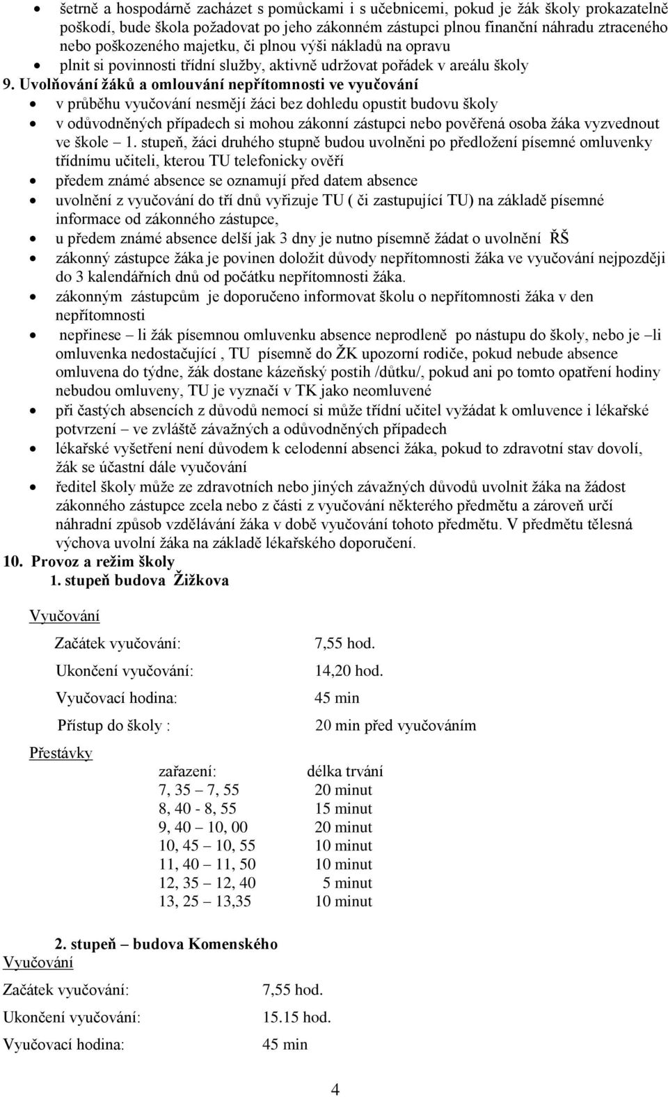 Uvolňování žáků a omlouvání nepřítomnosti ve vyučování v průběhu vyučování nesmějí žáci bez dohledu opustit budovu školy v odůvodněných případech si mohou zákonní zástupci nebo pověřená osoba žáka