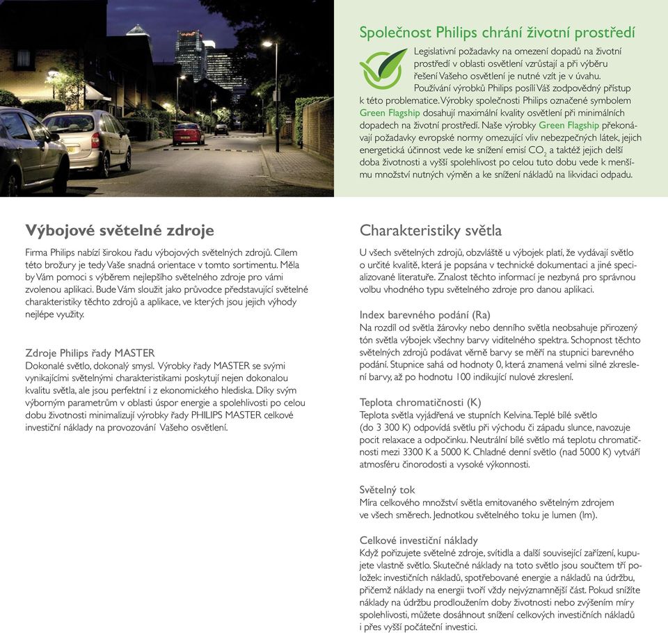 Výrobky společnosti Philips označené symbolem Green Flagship dosahují maximální kvality osvětlení při minimálních dopadech na životní prostředí.