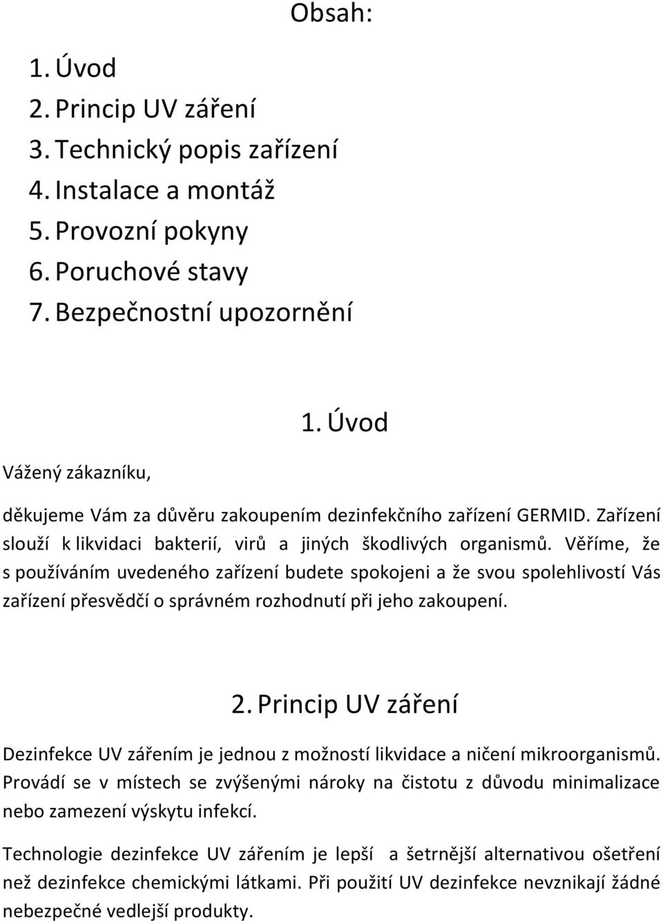 Věříme, že s používáním uvedeného zařízení budete spokojeni a že svou spolehlivostí Vás zařízení přesvědčí o správném rozhodnutí při jeho zakoupení. 2.