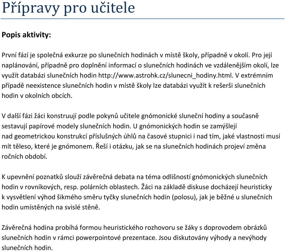 V extrémním případě neexistence slunečních hodin v místě školy lze databázi využít k rešerši slunečních hodin v okolních obcích.