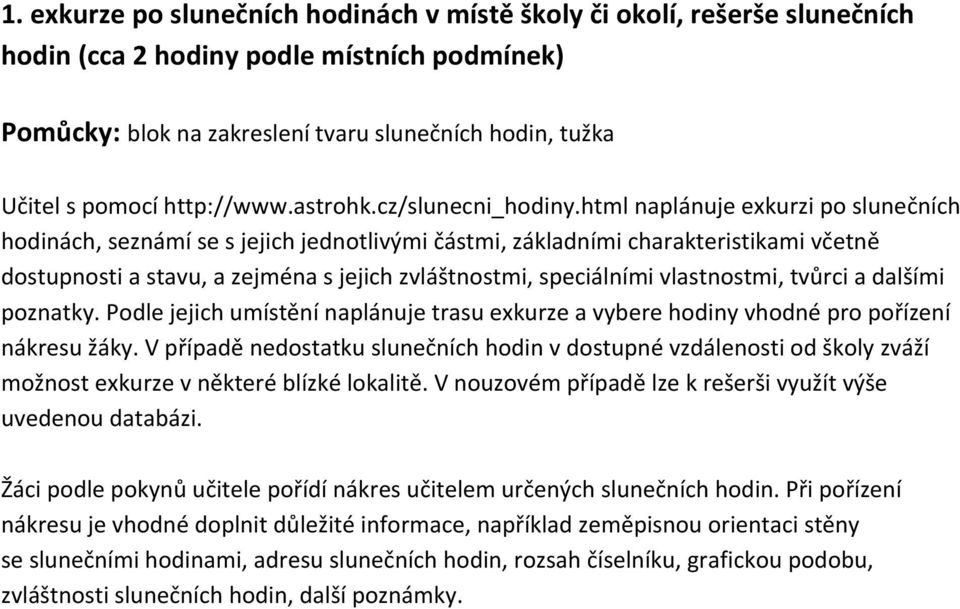 html naplánuje exkurzi po slunečních hodinách, seznámí se s jejich jednotlivými částmi, základními charakteristikami včetně dostupnosti a stavu, a zejména s jejich zvláštnostmi, speciálními