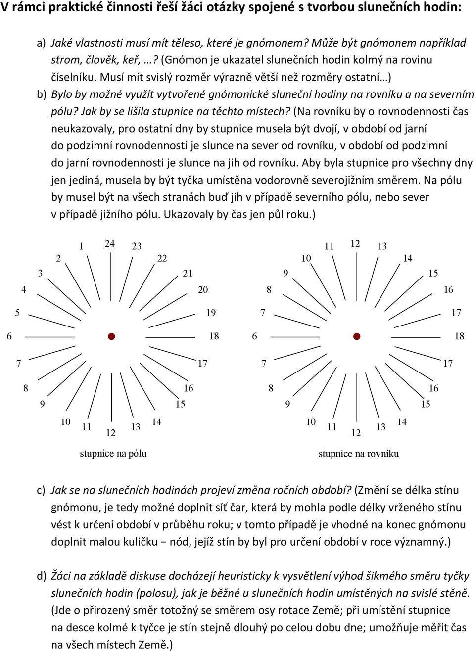 Musí mít svislý rozměr výrazně větší než rozměry ostatní ) b) Bylo by možné využít vytvořené gnómonické sluneční hodiny na rovníku a na severním pólu? Jak by se lišila stupnice na těchto místech?