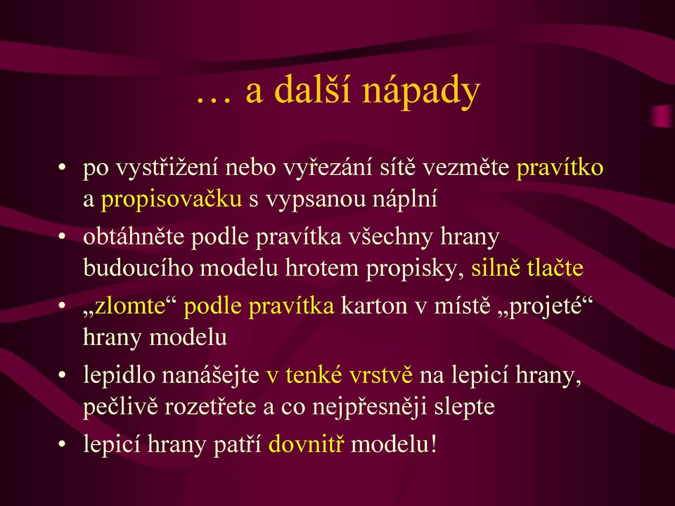 tlačte zlomte podle pravítka karton v místě projeté hrany modelu lepidlo nanášejte v tenké