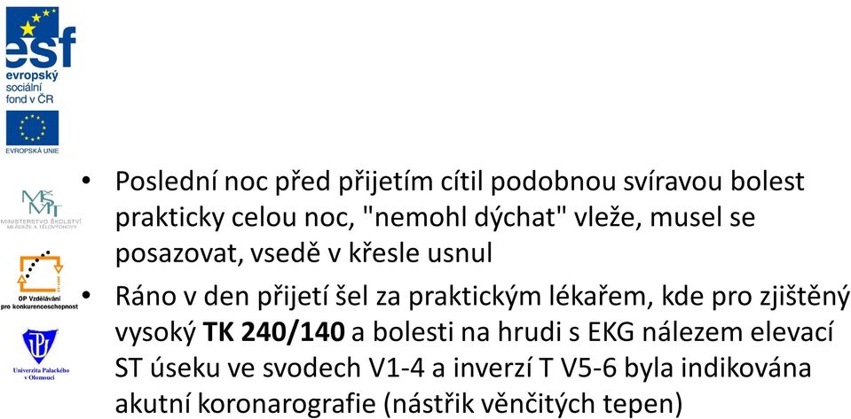 lékařem, kde pro zjištěný vysoký TK 240/140 a bolesti na hrudi s EKG nálezem elevací ST