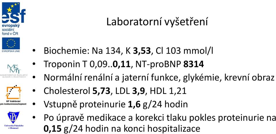 Cholesterol 5,73, LDL 3,9, HDL 1,21 Vstupně proteinurie 1,6 g/24 hodin Po úpravě