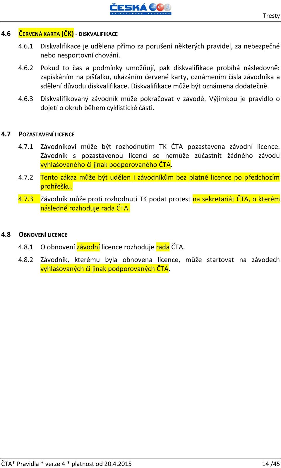 POZASTAVENÍ LICENCE 4.7.1 Závodníkovi může být rozhodnutím TK ČTA pozastavena závodní licence.