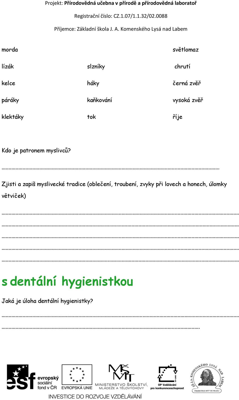 ... Zjisti a zapiš myslivecké tradice (oblečení, troubení, zvyky při