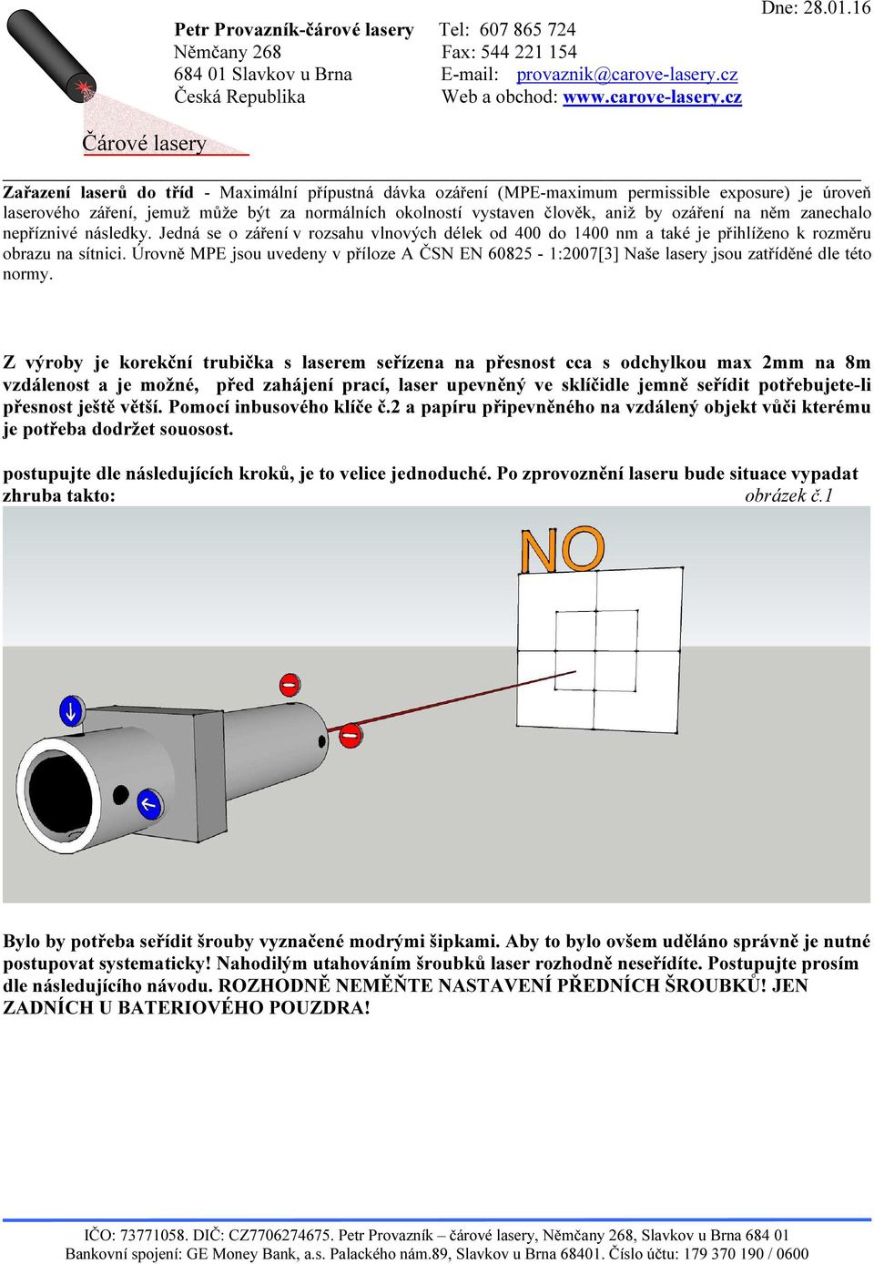 Úrovně MPE jsou uvedeny v příloze A ČSN EN 60825-1:2007[3] Naše lasery jsou zatříděné dle této normy.