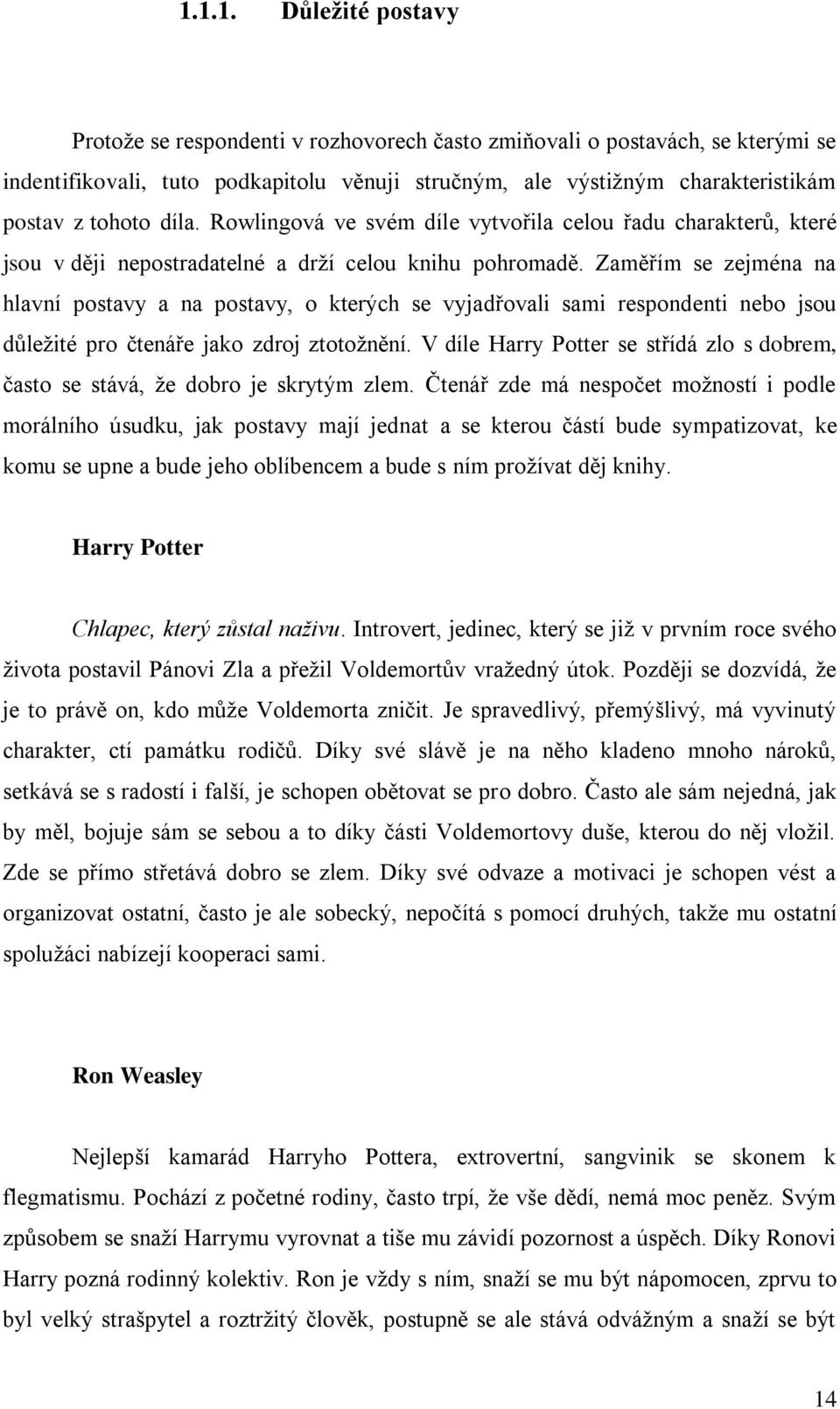 Zaměřím se zejména na hlavní postavy a na postavy, o kterých se vyjadřovali sami respondenti nebo jsou důležité pro čtenáře jako zdroj ztotožnění.