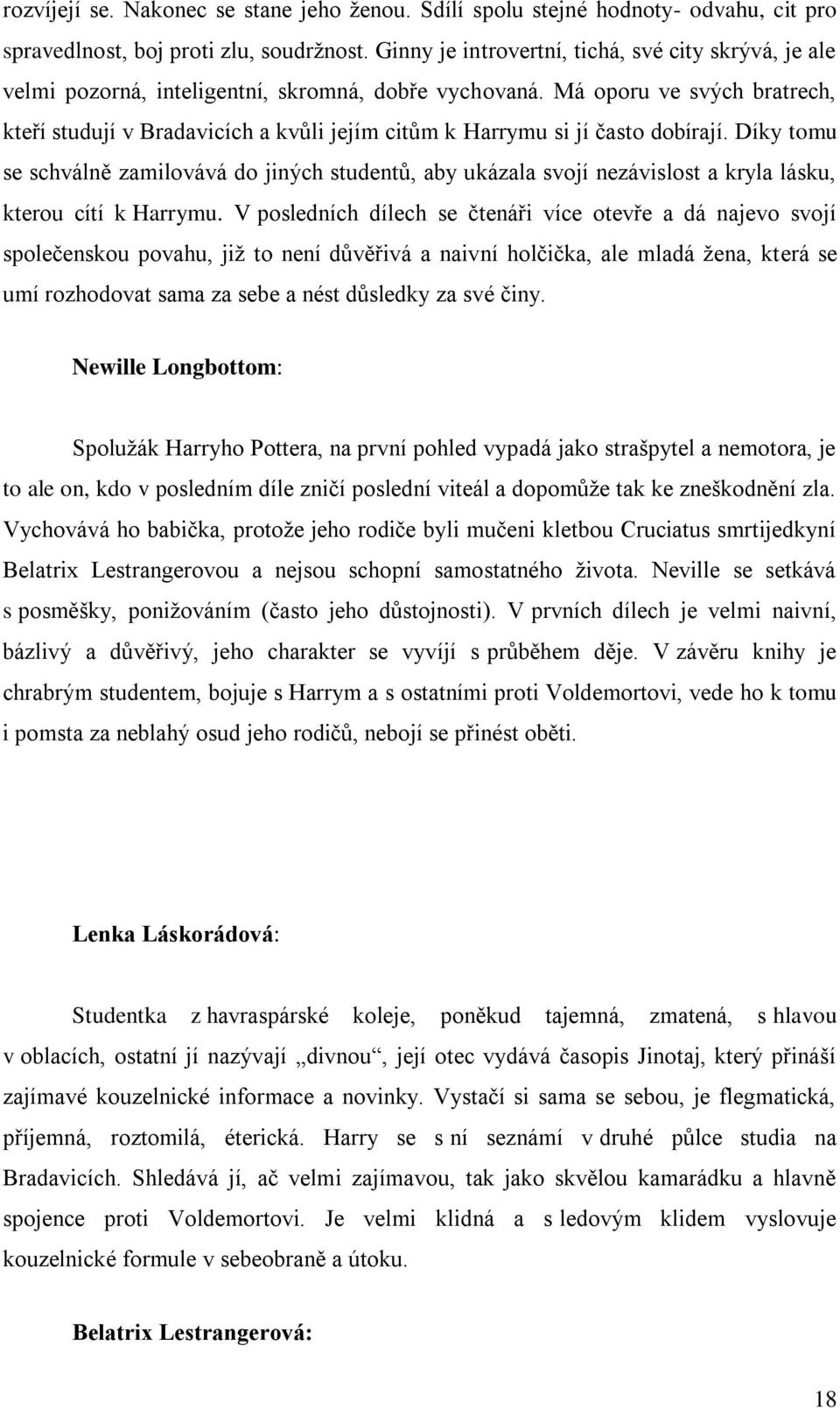 Má oporu ve svých bratrech, kteří studují v Bradavicích a kvůli jejím citům k Harrymu si jí často dobírají.