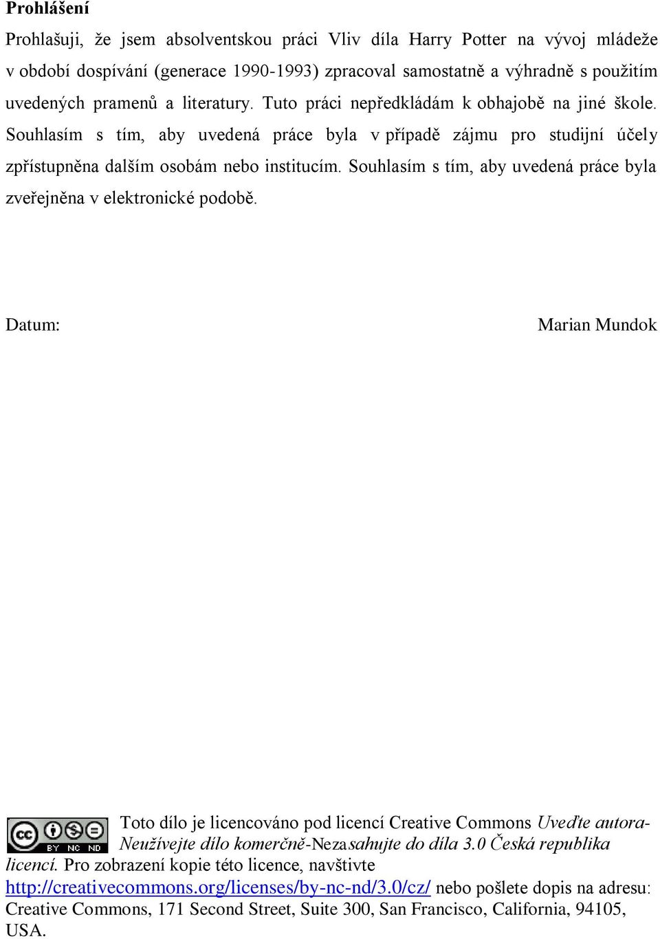 Souhlasím s tím, aby uvedená práce byla zveřejněna v elektronické podobě.