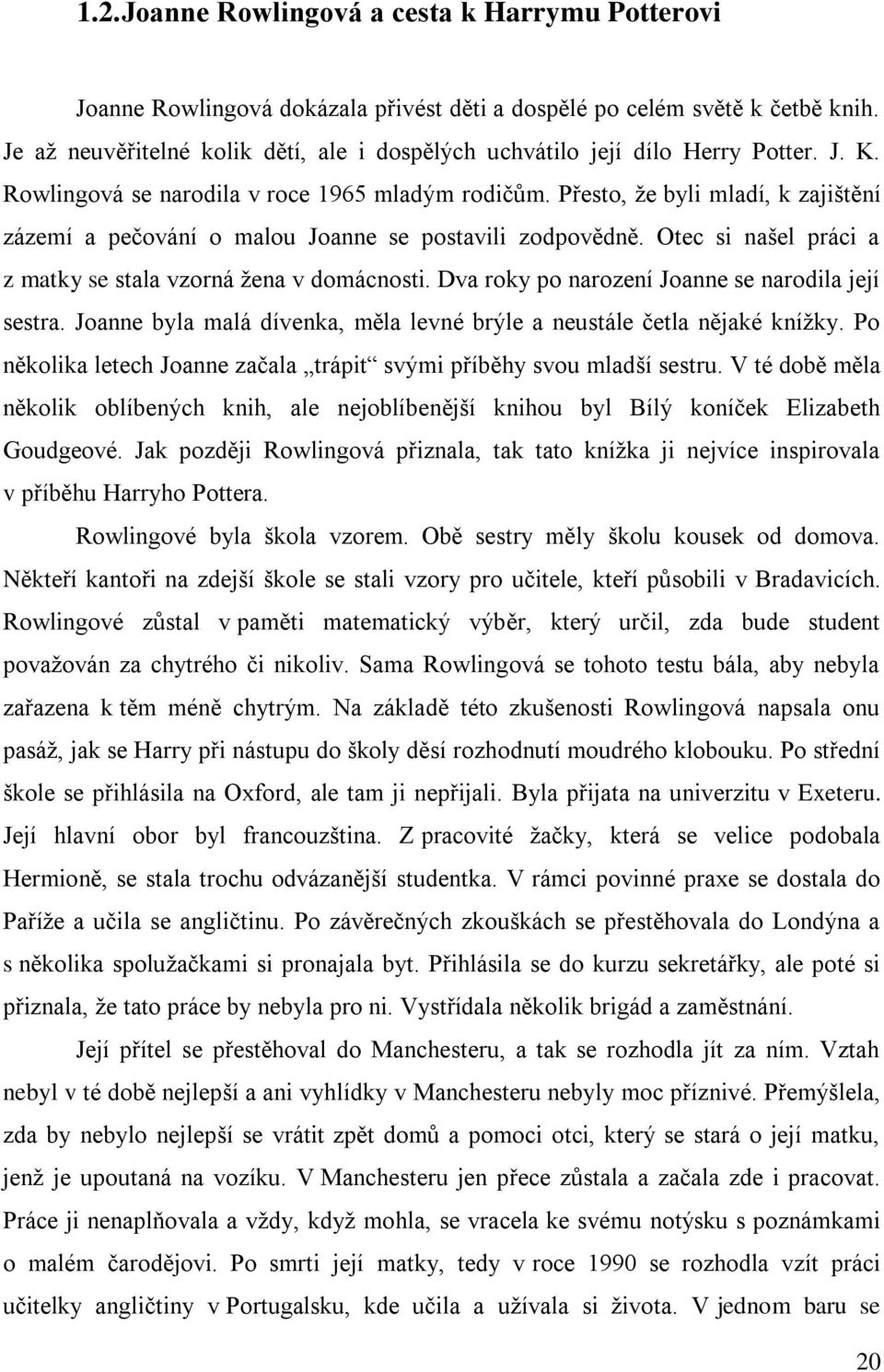 Přesto, že byli mladí, k zajištění zázemí a pečování o malou Joanne se postavili zodpovědně. Otec si našel práci a z matky se stala vzorná žena v domácnosti.